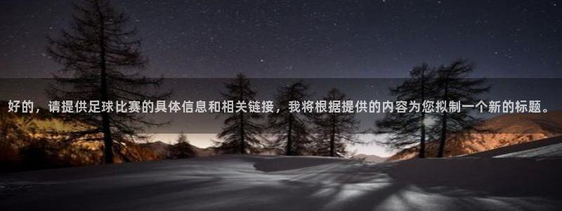 好的，请提供足球比赛的具体信息和相关链接，我将根据提供的内容为您拟制一个新的标题