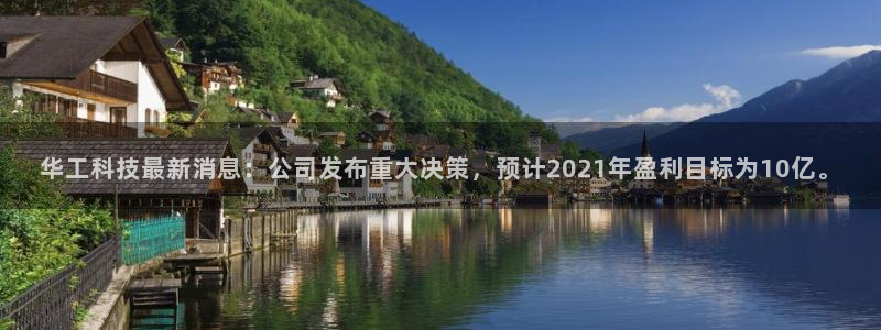 华工科技最新消息：公司发布重大决策，预计2021年盈利目标为10亿。