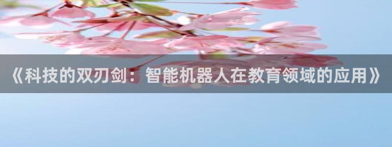 《科技的双刃剑：智能机器人在教育领域的应用》