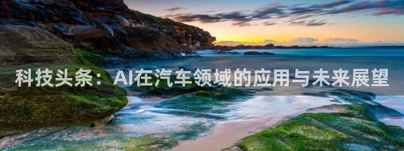 科技头条：AI在汽车领域的应用与未来展望
